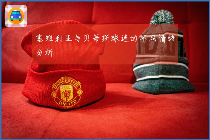 塞维利亚与贝蒂斯球迷的不满情绪分析
