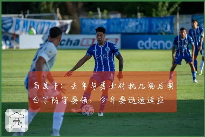 乌度卡：去年与勇士对抗几场后明白了防守要领，今年要迅速适应