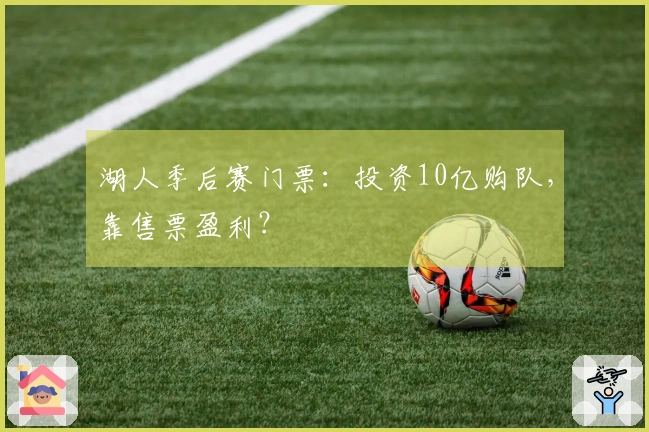 湖人季后赛门票：投资10亿购队，靠售票盈利？
