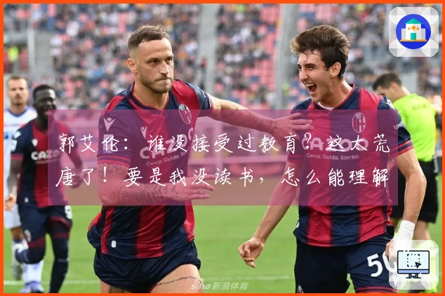 郭艾伦：谁没接受过教育？这太荒唐了！要是我没读书，怎么能理解你写的字？