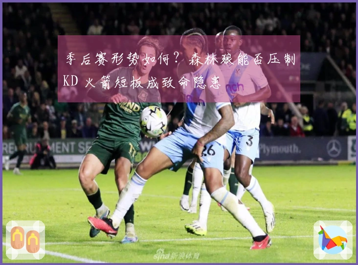季后赛形势如何?森林狼能否压制KD 火箭短板成致命隐患