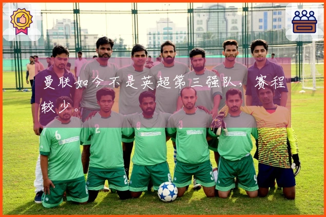 曼联如今不是英超第三强队，赛程较少。