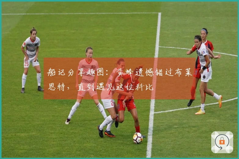 船记分享趣图：黄蜂遗憾错过布莱恩特，直到遇见这位科比