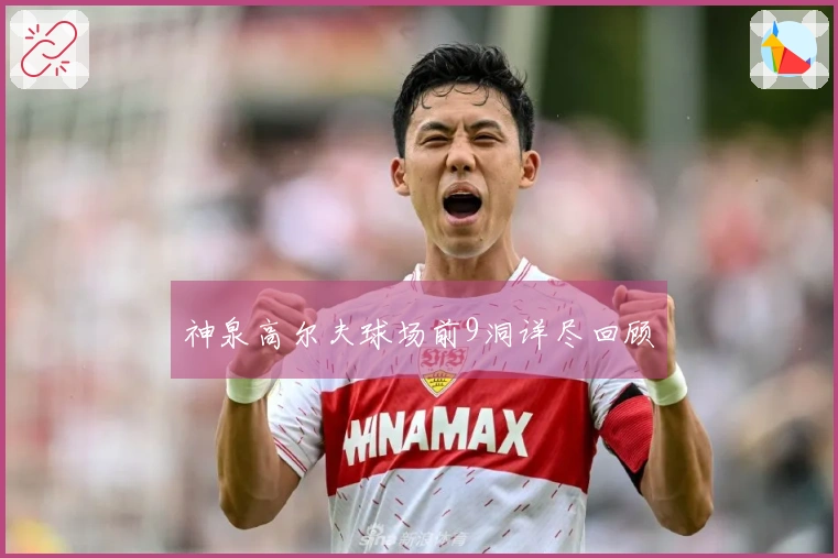 神泉高尔夫球场前9洞详尽回顾