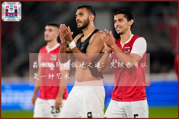 爵士球队的低迷之道：失败也可以是一种艺术